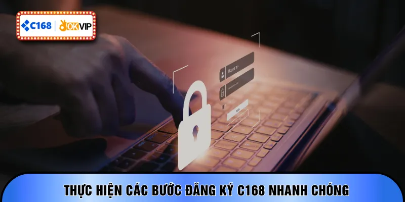 Thực hiện các bước đăng ký C168 nhanh chóng