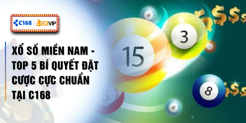 Xổ Số Miền Nam - Top 5 Bí Quyết Đặt Cược Cực Chuẩn Tại C168